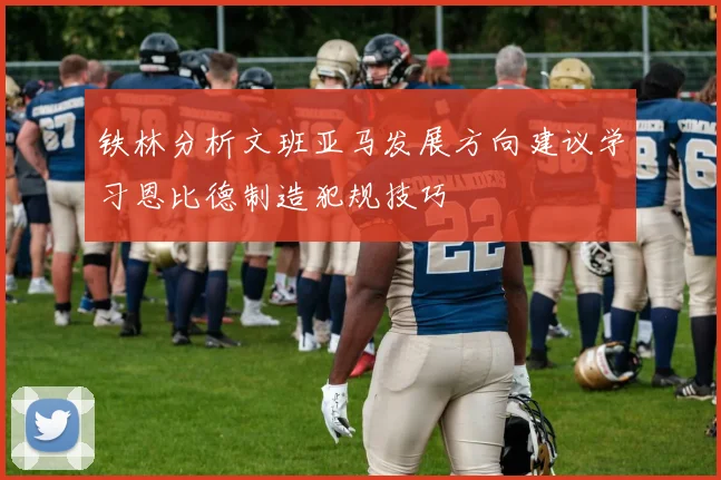 铁林分析文班亚马发展方向建议学习恩比德制造犯规技巧