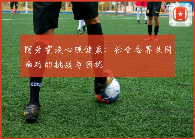 阿劳霍谈心理健康：社会各界共同面对的挑战与困扰